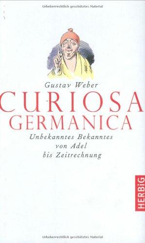 Curiosa Germanica: Unbekanntes Bekanntes von A wie Adel bis Z wie Zeitrechnung