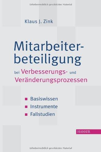 Mitarbeiterbeteiligung bei Verbesserungs- und Veränderungsprozessen: Basiswissen, Instrumente, Fallstudien