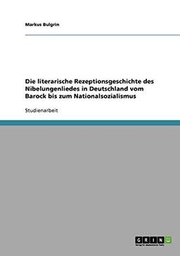 Die literarische Rezeptionsgeschichte des Nibelungenliedes  in Deutschland vom Barock bis zum Nationalsozialismus