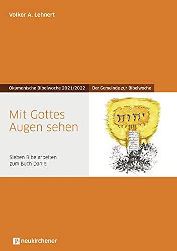 Mit Gottes Augen sehen: Der Gemeinde zur Bibelwoche - Sieben Bibelarbeiten zum Buch Daniel - Ökumenische Bibelwoche 2021/2022 (Bibelwochenmaterial)