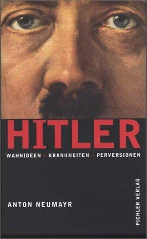 Hitler. Wahnideen,  Krankheiten, Perversionen