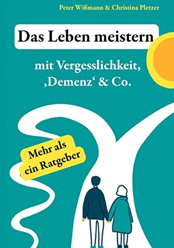 Das Leben meistern: mit Vergesslichkeit, 'Demenz' & Co.