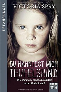 Du nanntest mich Teufelskind: Wie mir meine sadistische Mutter meine Kindheit stahl (Erfahrungen. Bastei Lübbe Taschenbücher)