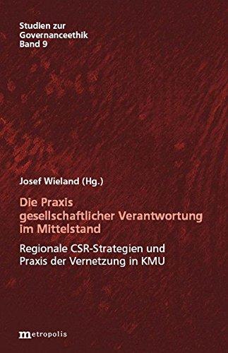 Die Praxis gesellschaftlicher Verantwortung im Mittelstand: Regionale CSR-Strategien und Praxis der Vernetzung in KMU (Studien zur Governanceethik)