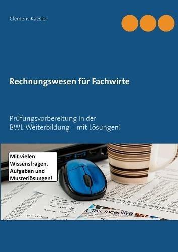 Rechnungswesen für Fachwirte: Prüfungsvorbereitung in der BWL-Weiterbildung - mit Lösungen!