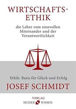 Wirtschaftsethik die Lehre vom sinnvollen Miteinander und der Verantwortlichkeit: Ethik: Basis für Glück und Erfolg