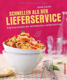 Schneller als der Lieferservice!: Expressrezepte der beliebtesten Länderküchen