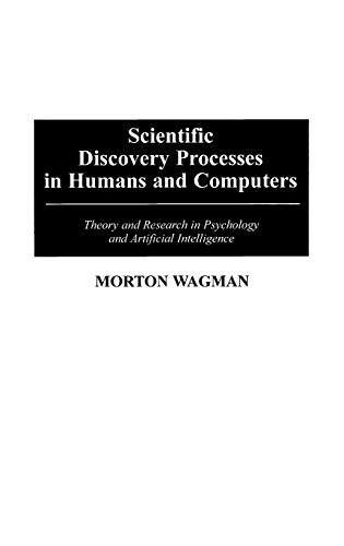 Scientific Discovery Processes in Humans and Computers: Theory and Research in Psychology and Artificial Intelligence