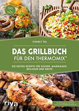 Das Grillbuch für den Thermomix®: Die besten Rezepte für Soßen, Marinaden, Beilagen und Brote