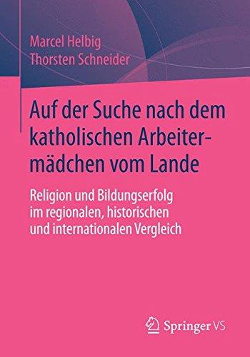 Auf der Suche nach dem katholischen Arbeitermädchen vom Lande: Religion und Bildungserfolg im regionalen, historischen und internationalen Vergleich