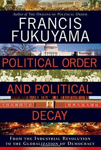 Political Order and Political Decay: From the Industrial Revolution to the Globalization of Democracy