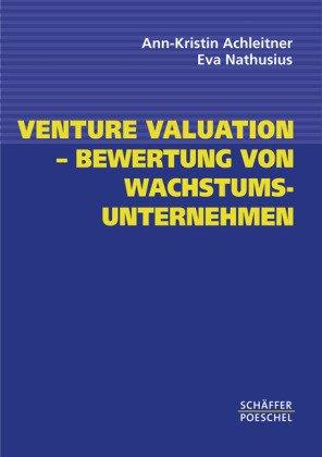 Venture Valuation - Bewertung von Wachstumsunternehmen: Klassische und neue Bewertungsverfahren mit Beispielen und Übungsaufgaben