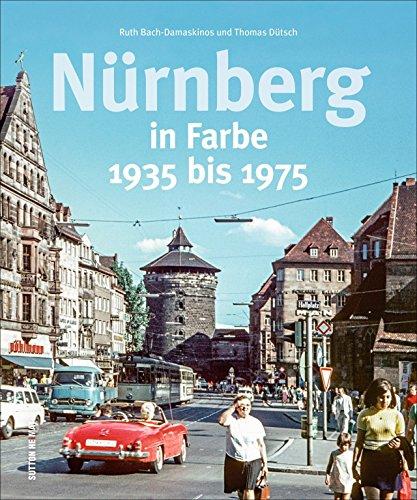 Nürnberg in Farbe. Fotografien von 1935 bis heute. Seltene Ansichten aus der Zeit vor dem Krieg stehen neben erschütternden Trümmerbildern und ... des Wiederaufbaus. (Sutton Archivbilder)