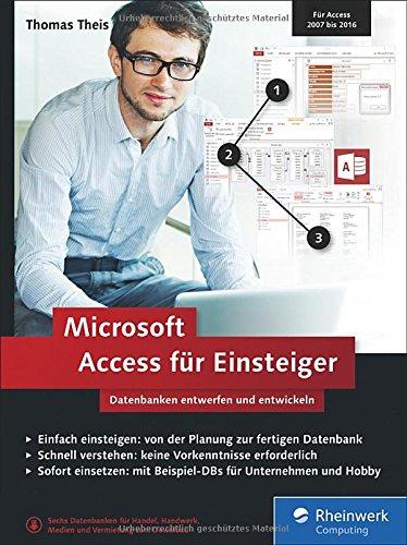 Microsoft Access für Einsteiger: Datenbanken entwerfen und entwickeln. Für Access 2007 bis 2016. Lernen Sie Schritt für Schritt Datenbankentwicklung und -modellierung