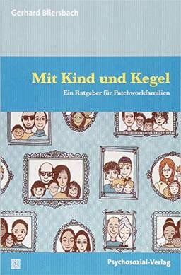 Mit Kind und Kegel: Ein Ratgeber für Patchworkfamilien (verstehen lernen)