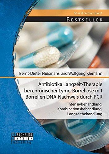 Antibiotika Langzeit-Therapie bei chronischer Lyme-Borreliose mit Borrelien Dna-Nachweis durch Pcr: Intensivbehandlung, Kombinationsbehandlung, Langzeitbehandlung (Studienarbeit)