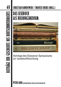 Das Lesebuch als Bildungsmedium: Vorträge des Giessener Symposiums zur Lesebuchforschung (Beiträge zur Geschichte des Deutschunterrichts)