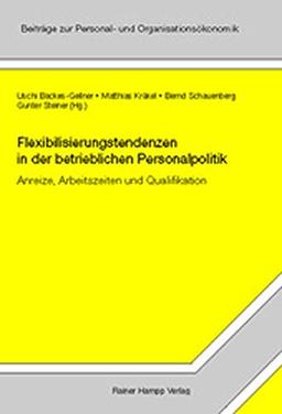 Flexibilisierungstendenzen in der betrieblichen Personalpolitik: Anreize, Arbeitszeiten und Qualifikation. Beiträge zum 3. Köln-Bonner Kolloquium zur ... zur Personal- und Organisationsökonomik)