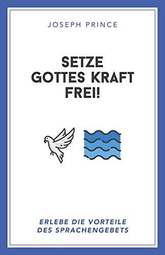 Setze Gottes Kraft frei!: Erlebe die Vorteile des Sprachengebets