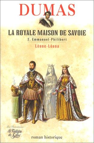 La royale Maison de Savoie : roman historique. Vol. 2. Emmanuel Philibert, Léone-Léona