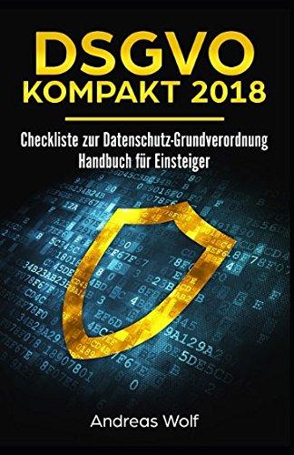 DSGVO KOMPAKT 2018: Checkliste zur Datenschutz-Grundverordnung: Handbuch für Einsteiger