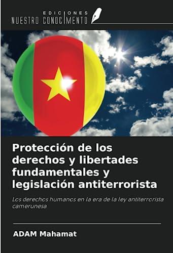 Protección de los derechos y libertades fundamentales y legislación antiterrorista: Los derechos humanos en la era de la ley antiterrorista camerunesa