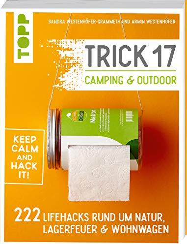 Trick 17 - Camping & Outdoor: 222 Lifehacks rund um Lagerfeuer, Wohnwagen & Natur