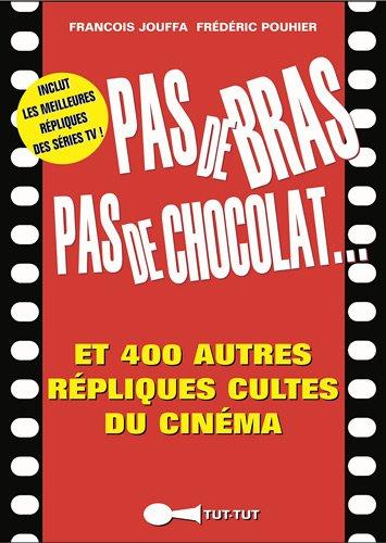 Pas de bras, pas de chocolat... : et 400 autres répliques cultes du cinéma