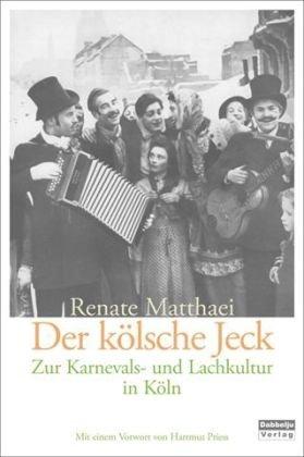 Der Kölsche Jeck: Zur Karnevals- und Lachkultur in Köln