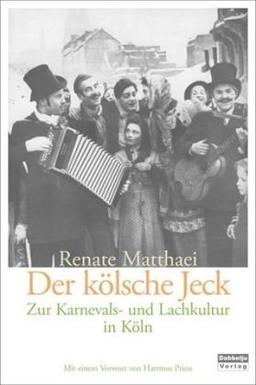 Der Kölsche Jeck: Zur Karnevals- und Lachkultur in Köln