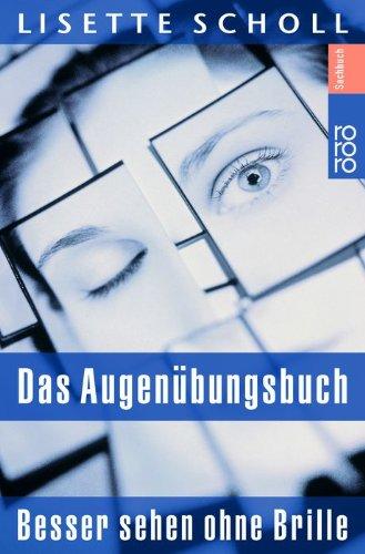 Das Augenübungsbuch: Besser sehen ohne Brille - eine ganzheitliche Therapie