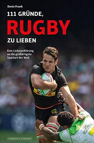 111 Gründe, Rugby zu lieben: Eine Liebeserklärung an die großartigste Sportart der Welt