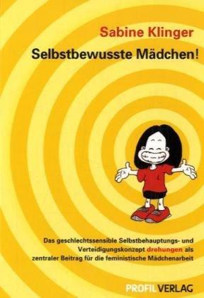 Selbstbewusste Mädchen!: Das geschlechtssensible Selbstbehauptungs- und  Verteidigungskonzept "Drehungen" als  zentraler Beitrag für die feministische Mädchenarbeit