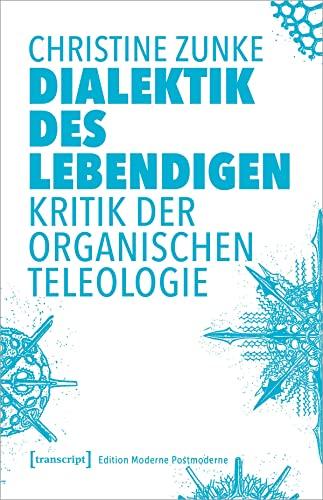 Dialektik des Lebendigen: Kritik der organischen Teleologie (Edition Moderne Postmoderne)