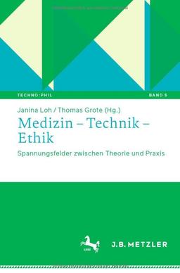 Medizin – Technik – Ethik: Spannungsfelder zwischen Theorie und Praxis (Techno:Phil – Aktuelle Herausforderungen der Technikphilosophie, 5, Band 5)