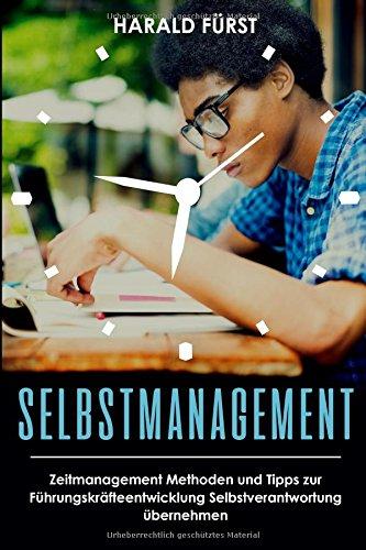 SELBSTMANAGEMENT: Zeitmanagement Methoden und Tipps zur Führungskräfteentwicklung Selbstverantwortung übernehmen