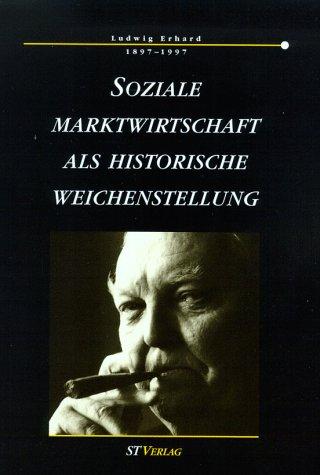 Ludwig Erhard 1897-1997. Soziale Marktwirtschaft als historische Weichenstellung