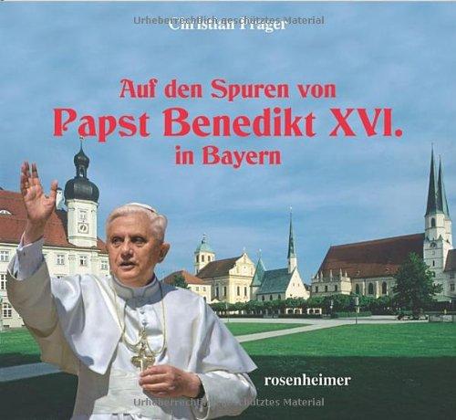 Auf den Spuren Papst Benedikt XVI. in Bayern