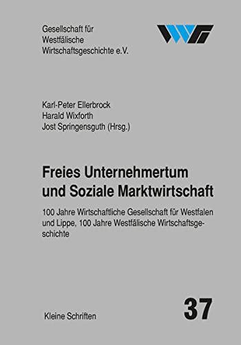 Freies Unternehmertum und Soziale Marktwirtschaft: 100 Jahre Wirtschaftliche Gesellschaft für Westfalen und Lippe, 100 Jahre Westfälische ... für Westfälische Wirtschaftsgeschichte)