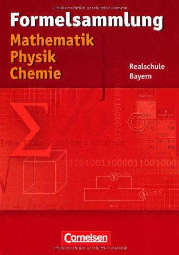 Formelsammlungen Sekundarstufe I - Bayern - Realschule: Mathematik - Physik - Chemie: Formelsammlung