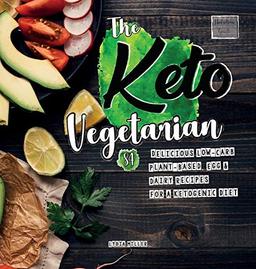 The Keto Vegetarian: 84 Delicious Low-Carb Plant-Based, Egg & Dairy Recipes For A Ketogenic Diet (Nutrition Guide) (Vegan Weight Loss Cookbook, Band 1)