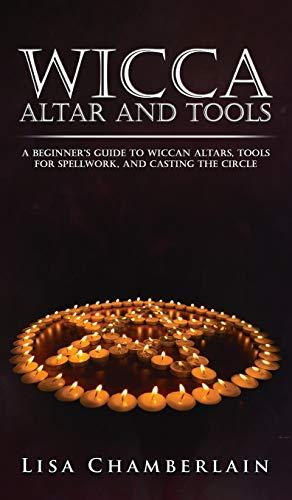 Wicca Altar and Tools: A Beginner's Guide to Wiccan Altars, Tools for Spellwork, and Casting the Circle