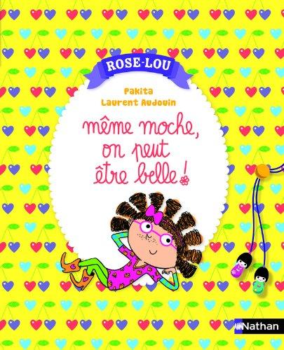 Rose-Lou. Vol. 4. Même moche, on peut être belle !