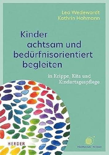 Kinder achtsam und bedürfnisorientiert begleiten: in Krippe, Kita und Kindertagespflege