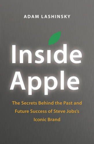 Inside Apple: The Secrets Behind the Past and Future Success of Steve Jobs`s Iconic Brand