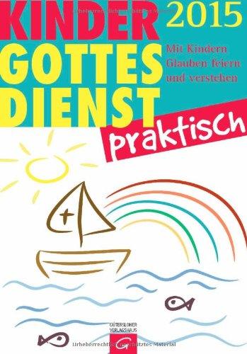 Kindergottesdienst praktisch 2015: Mit Kindern Glauben feiern und verstehen. Eine Arbeitshilfe zum Plan für den Kindergottesdienst