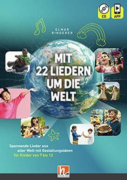 Mit 22 Liedern um die Welt, Heft inkl. CD + App: Spannende Lieder aus aller Welt mit Gestaltungsideen für Kinder von 7 bis 12