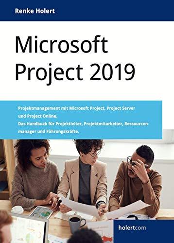 Microsoft Project 2019: Projektmanagement mit Microsoft Project, Project Server und Project Online. Das Handbuch für Projektleiter, Projektmitarbeiter, Ressourcenmanager und Führungskräfte.