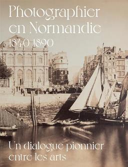 Photographier en Normandie 1840-1890 : un dialogue pionnier entre les arts