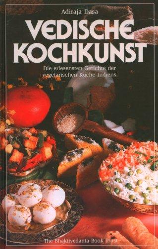 Vedische Kochkunst. Die erlesensten Gerichte der vegetarischen Küche Indiens